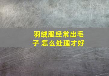 羽绒服经常出毛子 怎么处理才好